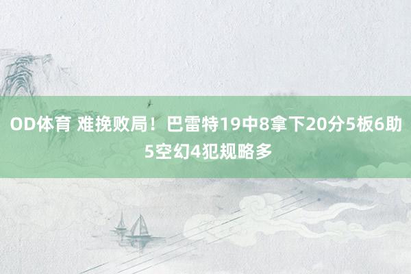 OD体育 难挽败局！巴雷特19中8拿下20分5板6助 5空幻4犯规略多