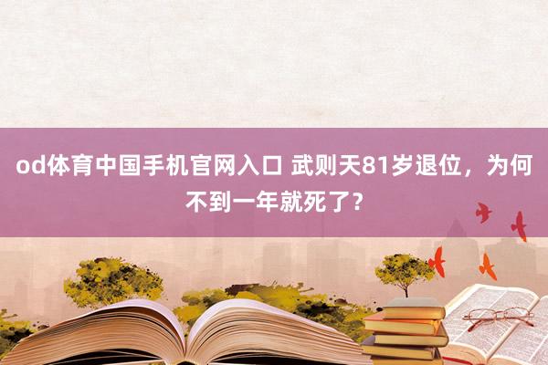 od体育中国手机官网入口 武则天81岁退位，为何不到一年就死了？
